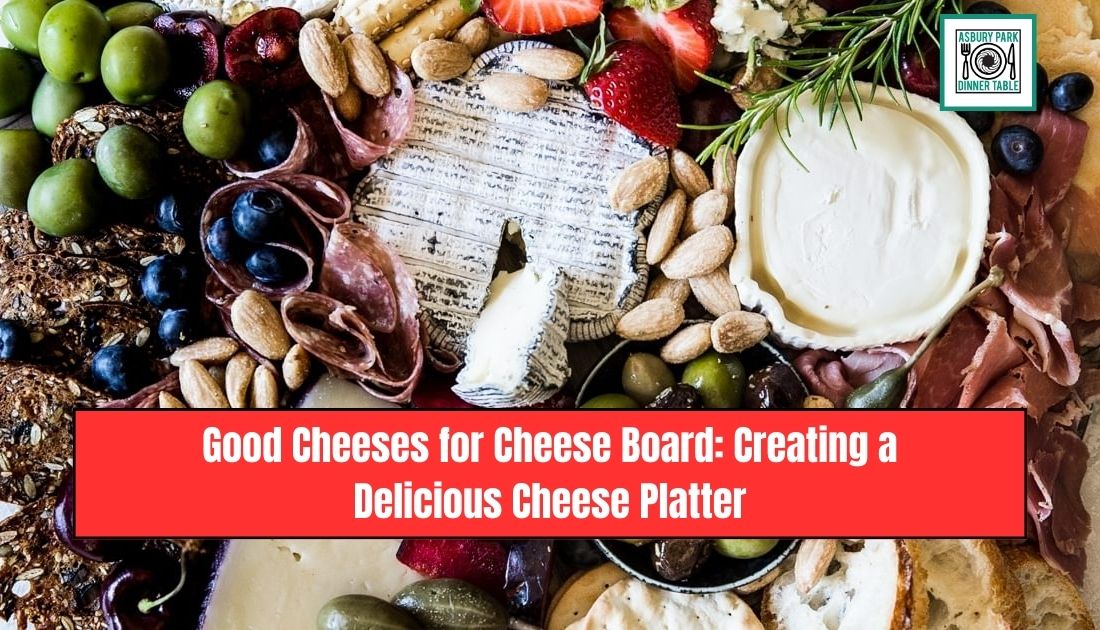 Good Cheeses for Cheese Board: Creating a Delicious Cheese Platter