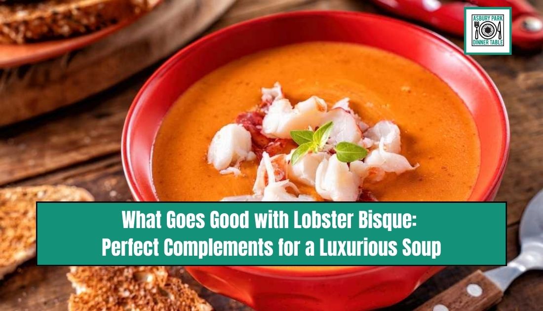 What Goes Good with Lobster Bisque: Perfect Complements for a Luxurious Soup