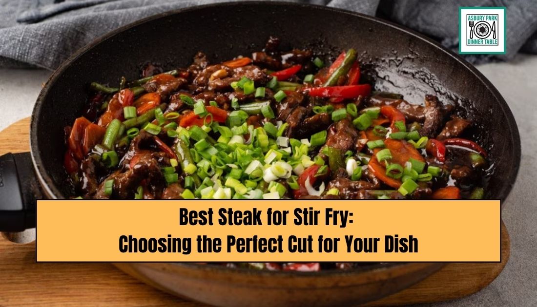 Best Steak for Stir Fry: Choosing the Perfect Cut for Your Dish