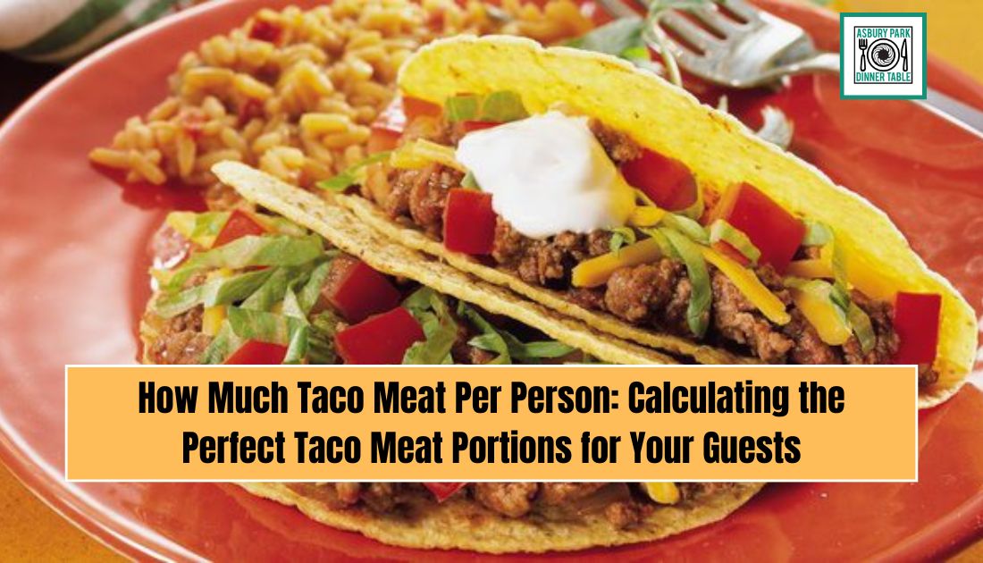 How Much Taco Meat Per Person: Calculating the Perfect Taco Meat Portions for Your Guests