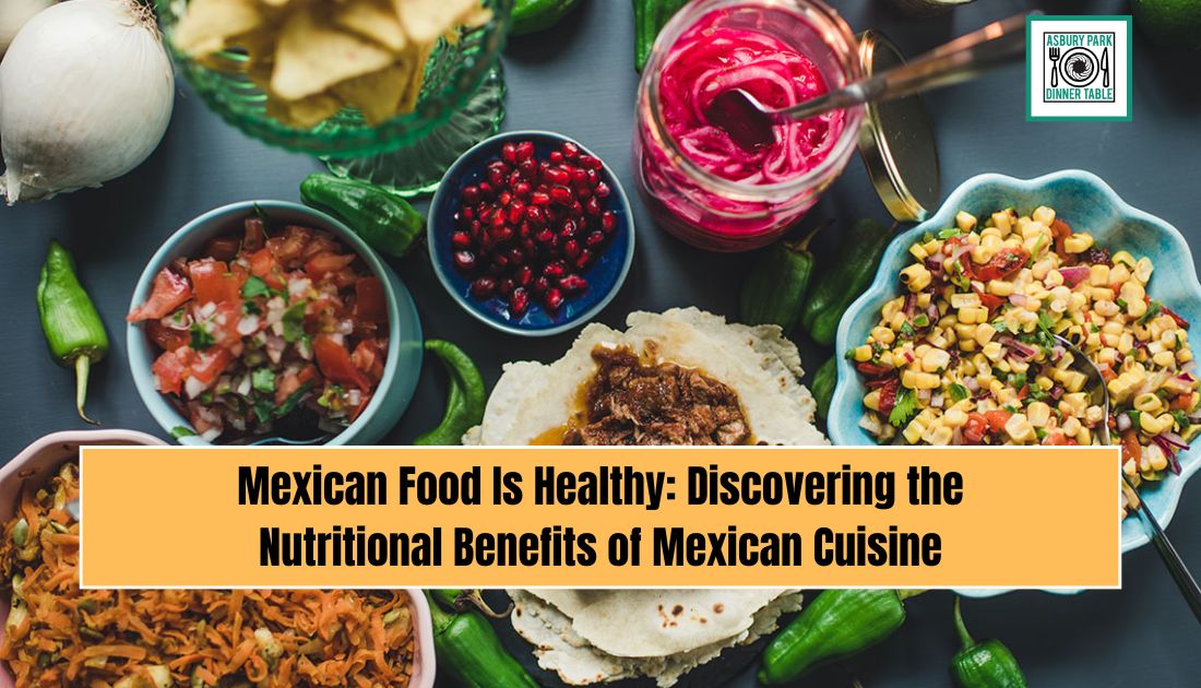 Mexican Food Is Healthy: Discovering the Nutritional Benefits of Mexican Cuisine