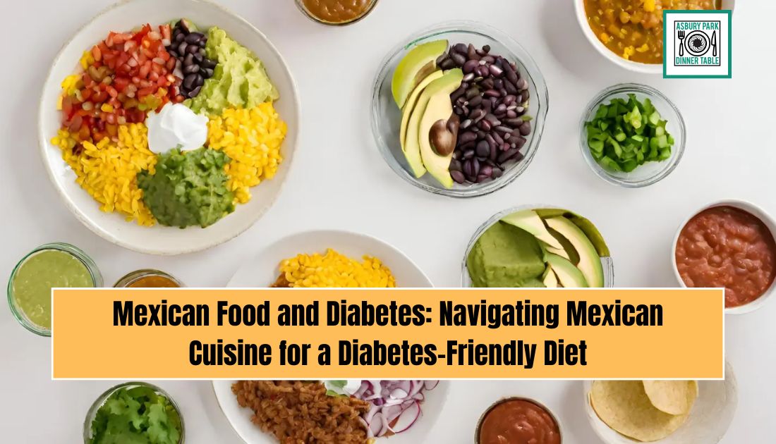 Mexican Food and Diabetes: Navigating Mexican Cuisine for a Diabetes-Friendly Diet