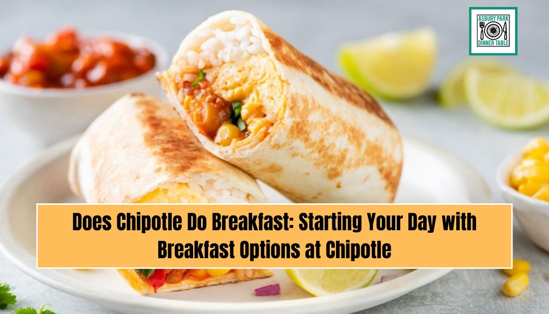 Does Chipotle Do Breakfast: Starting Your Day with Breakfast Options at Chipotle