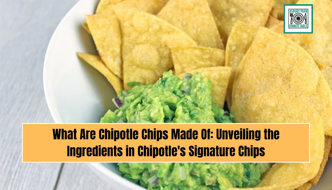 What Are Chipotle Chips Made Of: Unveiling the Ingredients in Chipotle's Signature Chips