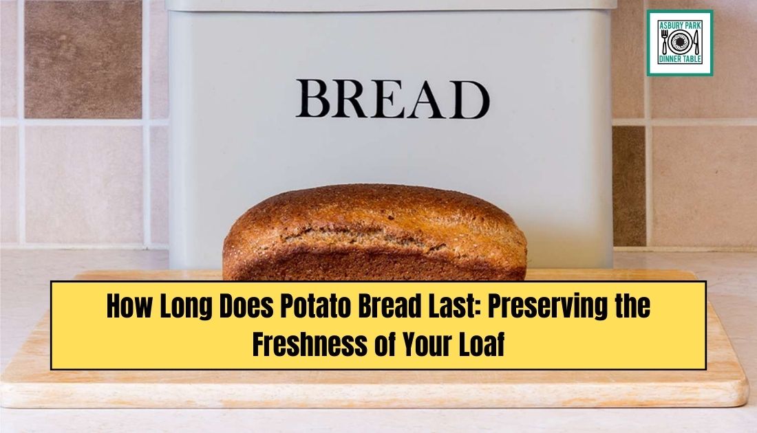 How Long Does Potato Bread Last: Preserving the Freshness of Your Loaf