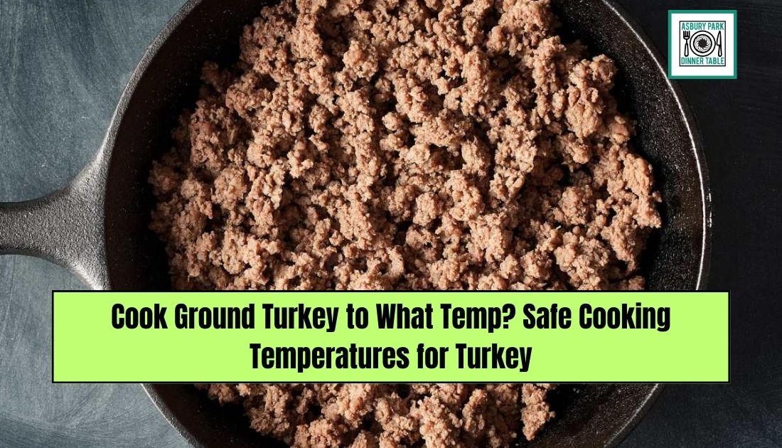 Cook Ground Turkey to What Temp? Safe Cooking Temperatures for Turkey